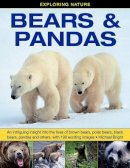 Michael Bright - Exploring Nature: Bears & Pandas: An Intriguing Insight Into The Lives Of Brown Bears, Polar Bears, Black Bears, Pandas And Others, With 190 Exciting Images. - 9781861473899 - V9781861473899