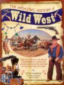 Peter Harrison - The Amazing History of the Wild West: Find Out About The Brave Pioneers Who Tamed The American Frontier, Shown In 300 Exciting Pictures - 9781861477668 - V9781861477668