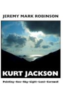 Jeremy Mark Robinson - Kurt Jackson: Painting-Sea-Sky-Light-Land-Cornwall - 9781861714480 - V9781861714480