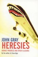 John Gray - Heresies: Against Progress and Other Illusions - 9781862077188 - V9781862077188