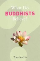 Tony Morris - What Do Buddhists Believe? - 9781862078352 - V9781862078352