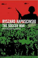 Ryszard Kapuscinski Kapuscinski - The Soccer War - 9781862079595 - V9781862079595