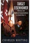 Charles Whiting - Target Eisenhower: Military and Political Assassinations in WWII - 9781862272859 - V9781862272859