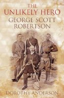 Dorothy Anderson - The Unlikely Hero: George Scott Robertson - 9781862274624 - V9781862274624