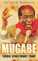 Andrew Norman - Mugabe: Teacher, Revolutionary, Tyrant - 9781862274914 - V9781862274914