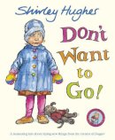 Shirley Hughes - Don't Want to Go! - 9781862306707 - V9781862306707