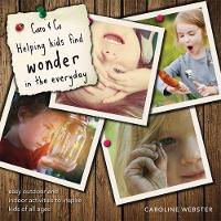 Caroline Webster - Caro & Co. Helping Kids Find Wonder in the Everyday: Easy Outdoor Activities to Inspire Kids of All Ages - 9781863514972 - V9781863514972