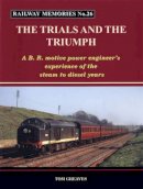 Tom Greaves - Railway Memories the Trials and the Triumph: A B.R. Motive Power Engineer's Experience of the Steam to Diesel Years (Railway Memories 26) - 9781871233261 - V9781871233261