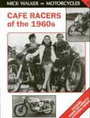 Walker, Mick - Cafe Racers of the 1960s: Machines, Riders and Lifestyle a Pictorial Review (Mick Walker on Motorcycles, 1) - 9781872004198 - V9781872004198
