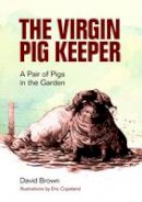 David Brown - The Virgin Pig Keeper: A Pair of Pigs in the Garden - 9781873580790 - V9781873580790