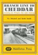 Mitchell, Vic; Smith, Keith - Branch Line to Cheddar - 9781873793909 - V9781873793909