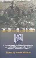 E Wallin - Twilight of the Gods: A Swedish Waffen-SS Volunteer's Experiences with the 11th SS-Panzergrenadier Division Nordland, Eastern Front 1944-45 - 9781874622161 - V9781874622161