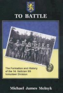 Mj Melnyk - TO BATTLE: The Formation and History of the 14. Gallician SS Volunteer Division - 9781874622192 - V9781874622192