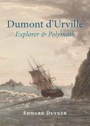 Duyker Edward - Dumont d'Urville: Explorer & Polymath - 9781877578700 - V9781877578700