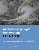 Lackmann, Gary, Mapes, Brian, Tyle, Kevin - Synoptic-Dynamic Meteorology Lab Manual - Visual Exercises to Complement Midlatitude Synoptic Meteorology - 9781878220264 - V9781878220264