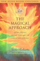 Jane Roberts - The Magical Approach: Seth Speaks About the Art of Creative Living (Jane Roberts) - 9781878424099 - V9781878424099
