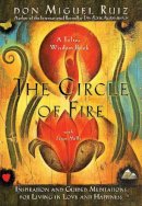 Don Miguel Ruiz - The Circle of Fire: Inspiration and Guided Meditations for Living in Love and Happiness (Prayers: A Communion with Our Creator) (Toltec Wisdom Books) - 9781878424648 - V9781878424648