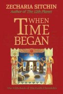 Zecharia Sitchin - When Time Began (The Earth Chronicles, Book 5) - 9781879181168 - V9781879181168