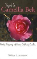 William L. Ackerman - Beyond the Camellia Belt: Breeding, Propagating, and Growing Cold-Hardy Camellias - 9781883052522 - V9781883052522
