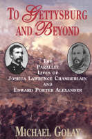 Michael Golay - To Gettysburg And Beyond: The Parallel Lives Of Joshua Chamberlain And Edward Porter Alexander - 9781885119599 - V9781885119599