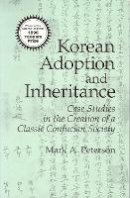 Mark Peterson - Korean Adoption and Inheritance: Case Studies in the Creation of a Classic Confucian Society (Cornell East Asia Series Volume 80) - 9781885445704 - V9781885445704