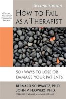 Bernard Schwartz - How to Fail as a Therapist: 50+ Ways to Lose or Damage Your Patients (Practical Therapist) - 9781886230989 - V9781886230989