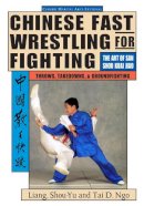 Tai D. Liang Shou-Yu; Ngo - Chinese Fast Wrestling for Fighting - 9781886969490 - V9781886969490