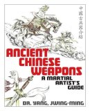 Dr. Jwing-Ming Yang - Ancient Chinese Weapons: A Martial Arts Guide - 9781886969674 - V9781886969674