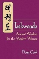 Doug Cook - Taekwondo's Ancient Wisdom for the Modern Warrior - 9781886969933 - V9781886969933