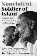 Eknath Easwaran - Nonviolent Soldier of Islam: Badshah Khan: A Man to Match His Mountains - 9781888314007 - V9781888314007