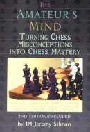Jeremy Silman - Amateur´s Mind: Turning Chess Misconceptions into Chess Mastery -- 2nd Edition - 9781890085025 - V9781890085025