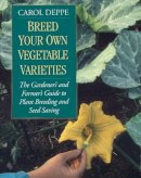 Carol Deppe - Breed Your Own Vegetable Varieties: The Gardener´s and Farmer´s Guide to Plant Breeding and Seed Saving, 2nd Edition - 9781890132729 - V9781890132729