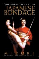 Midori - The Seductive Art of Japanese Bondage - 9781890159382 - V9781890159382