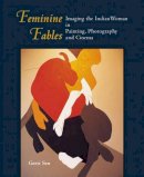 Geeti Sen - Feminine Fables: Imaging the Indian Woman in Painting, Photography,and Cinema - 9781890206314 - V9781890206314