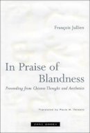 Francois Jullien - In Praise of Blandness: Proceeding from Chinese Thought and Aesthetics - 9781890951412 - V9781890951412