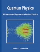 John Townsend - Quantum Physics: A Fundamental Approach to Modern Physics - 9781891389627 - V9781891389627