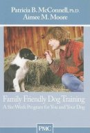 Patricia B Mcconnell - Family Friendly Dog Training: A Six-Week Program for You and Your Dog - 9781891767111 - V9781891767111