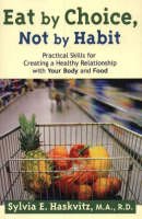 Sylvia Haskvitz MA  RD - Eat by Choice, Not by Habit: Practical Skills for Creating a Healthy Relationship with Your Body and Food - 9781892005205 - V9781892005205