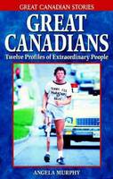 Angela Murphy - Great Canadians: Twelve Profiles of Extraordinary People - 9781894864466 - V9781894864466