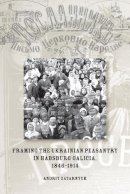 Andriy Zayarnyuk - Framing the Ukrainian Peasantry in Habsburg Galicia, 1846-1914 - 9781894865302 - V9781894865302