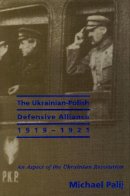 Michael Palij - The Ukrainian-Polish Defensive Alliance: An Aspect of the Ukrainian Revolution - 9781895571059 - V9781895571059