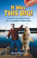Bruce Tilbrook - It Was This Big!: Humorous Fishing and Outdoor Stories - 9781897277812 - V9781897277812