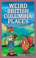 Michelle Simms - Weird British Columbia Places: Humorous, Bizarre, Peculiar & Strange Locations & Attractions Across the Province - 9781897278086 - V9781897278086