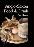 Ann Hagen - Anglo-Saxon Food and Drink: Production, Processing, Distribution, and Consumption - 9781898281559 - V9781898281559