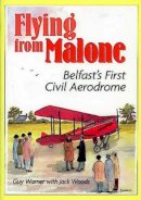 Warner, Guy, Woods, Jack - Flying from Malone: Belfast's First Civil Aerodrome - 9781898392637 - KEX0293900