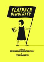 Peter Macfadyen - Flatpack Democracy: A Guide to Creating Independent Politics - 9781899233229 - V9781899233229