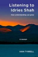 Ivan Tyrrell - Listening to Idries Shah: How Understanding Can Grow - 9781899398089 - V9781899398089