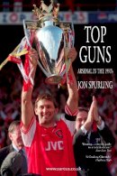 Jon Spurling - Top Guns: Arsenal in the 1990's - 9781899750238 - V9781899750238