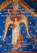 Thomas E.a. Dale - Shaping Sacred Space and Institutional Identity in Romanesque Mural Painting: Essays in Honour of Otto Demus - 9781899828425 - V9781899828425