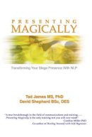 Tad James Ms Phd - Presenting Magically: Transforming Your Stage Presence with NLP - 9781899836529 - V9781899836529